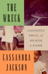 The Wreck : A Daughter's Memoir of Becoming a Mother