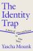 The Identity Trap : A Story of Ideas and Power in Our Time