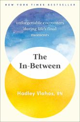 The In-Between : Unforgettable Encounters During Life's Final Moments