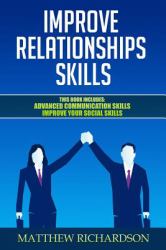 Improve Relationships Skills : 2 Manuscripts - Advanced Communication Skills, Improve Your Social Skills