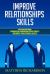 Improve Relationships Skills : 2 Manuscripts - Advanced Communication Skills, Improve Your Social Skills