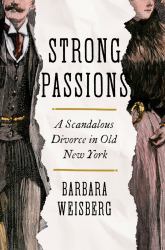 Strong Passions : A Scandalous Divorce in Old New York