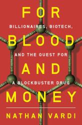 For Blood and Money : Billionaires, Biotech, and the Quest for a Blockbuster Drug