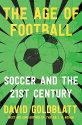 The Age of Football : Soccer and the 21st Century