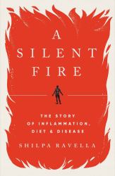 A Silent Fire : The Story of Inflammation, Diet, and Disease