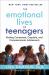 The Emotional Lives of Teenagers : Raising Connected, Capable, and Compassionate Adolescents