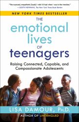 The Emotional Lives of Teenagers : Raising Connected, Capable, and Compassionate Adolescents