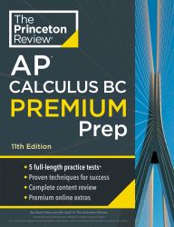 Princeton Review AP Calculus BC Premium Prep, 11th Edition : 5 Practice Tests + Digital Practice Online + Content Review