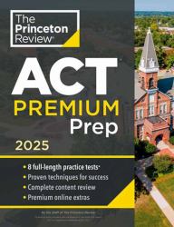 Princeton Review ACT Premium Prep 2025 : 8 Practice Tests + Content Review, Plus Info and Practice for the New Enhanced ACT