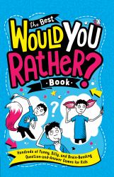 The Best Would You Rather? Book : Hundreds of Funny, Silly, and Brain-Bending Question-And-Answer Games for Kids