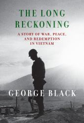 The Long Reckoning : A Story of War, Peace, and Redemption in Vietnam