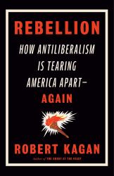 Rebellion : How Antiliberalism Is Tearing America Apart--Again