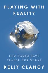 Playing with Reality : How Games Have Shaped Our World