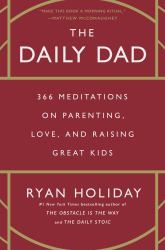 The Daily Dad : 366 Meditations on Parenting, Love, and Raising Great Kids