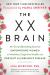 The XX Brain : The Groundbreaking Science Empowering Women to Maximize Cognitive Health and Prevent Alzheimer's Disease