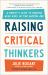 Raising Critical Thinkers : A Parent's Guide to Growing Wise Kids in the Digital Age