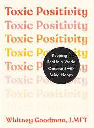 Toxic Positivity : Keeping It Real in a World Obsessed with Being Happy