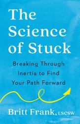 The Science of Stuck : Breaking Through Inertia to Find Your Path Forward