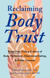 Reclaiming Body Trust : Break Free from a Culture of Body Perfection, Disordered Eating, and Other Traumas