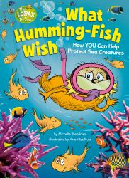 What Humming-Fish Wish: How YOU Can Help Protect Sea Creatures : A Dr. Seuss's the Lorax Nonfiction Book