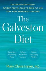 The Galveston Diet : The Doctor-Developed, Patient-Proven Plan to Burn Fat and Tame Your Hormonal Symptoms