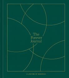 The Forever Journal : A Lifetime of Memories: a Keepsake Journal and Memory Book to Capture Your Life Story