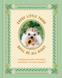 Every Little Thing Quill Be All Right : Hedgehugs and Happiness for When Life Feels Prickly: Positive Affirmations