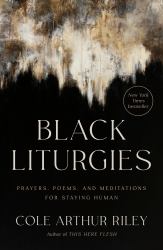 Black Liturgies : Prayers, Poems, and Meditations for Staying Human