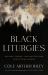 Black Liturgies : Prayers, Poems, and Meditations for Staying Human