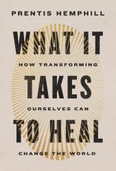 What It Takes to Heal : How Transforming Ourselves Can Change the World