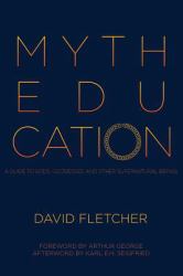 Myth Education : A Guide to Gods, Goddesses, and Other Supernatural Beings