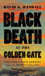 Black Death at the Golden Gate : The Race to Save America from the Bubonic Plague