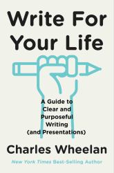 Write for Your Life : A Guide to Clear and Purposeful Writing (and Presentations)