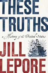 These Truths : A History of the United States