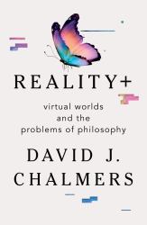 Reality+ : Virtual Worlds and the Problems of Philosophy