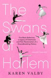 The Swans of Harlem (Adapted for Young Adults) : Five Black Ballerinas, a Legacy of Sisterhood, and Their Reclamation of a Groundbreaking History