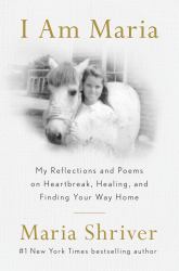 I Am Maria : My Poems and Reflections on Heartbreak, Healing, and Hope