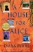 A House for Alice : A Novel