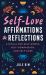 Self-Love Affirmations and Reflections : A Ritual for Self-Worth, Self-Compassion, and Self-Care