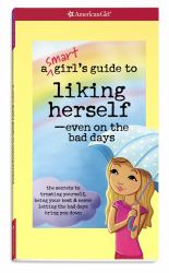 A Smart Girl's Guide to Liking Herself - Even on the Bad Days : The Secrets to Trusting Yourself, Being Your Best and Never Letting the Bad Days Bring You Down