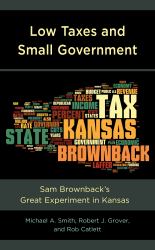 Low Taxes and Small Government : Sam Brownback's Great Experiment in Kansas