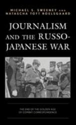 Journalism and the Russo-Japanese War : The End of the Golden Age of Combat Correspondence