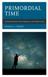 Primordial Time : Its Irreducible Reality, Human Significance, and Ecological Import