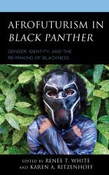 Afrofuturism in Black Panther : Gender, Identity, and the Re-Making of Blackness