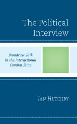 The Political Interview : Broadcast Talk In The Interactional Combat Zone