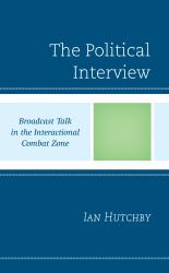 The Political Interview : Broadcast Talk in the Interactional Combat Zone