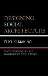 Designing Social Architecture : Spaces, Relationships, and Communities in the Philippines