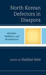 North Korean Defectors in Diaspora : Identities, Mobilities, and Resettlements