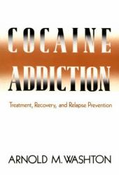 Cocaine Addiction : Treatment, Recovery, and Relapse Prevention