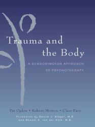 Trauma and the Body : A Sensorimotor Approach to Psychotherapy